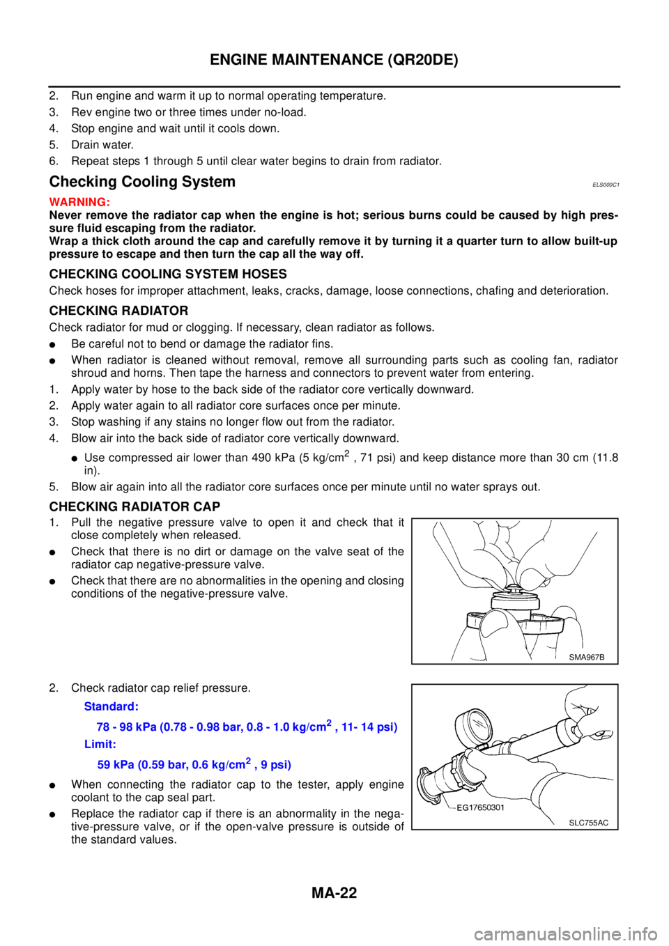 NISSAN X-TRAIL 2003  Electronic Repair Manual MA-22
ENGINE MAINTENANCE (QR20DE)
2. Run engine and warm it up to normal operating temperature.
3. Rev engine two or three times under no-load.
4. Stop engine and wait until it cools down.
5. Drain wa