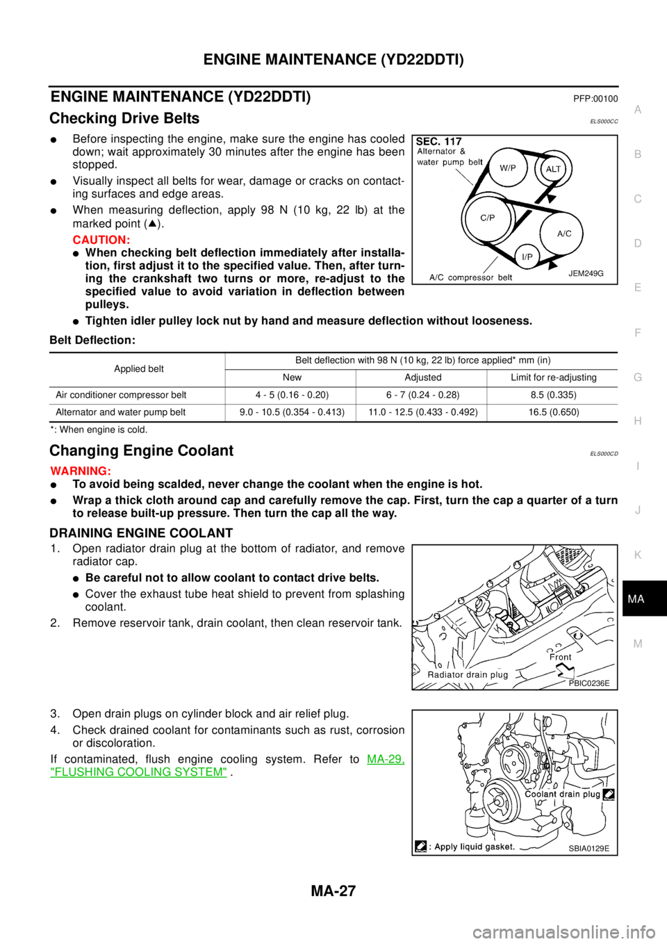 NISSAN X-TRAIL 2003  Electronic Repair Manual ENGINE MAINTENANCE (YD22DDTI)
MA-27
C
D
E
F
G
H
I
J
K
MA
B
MA
ENGINE MAINTENANCE (YD22DDTI)PFP:00100
Checking Drive BeltsEL S00 0C C
lBefore inspecting the engine, make sure the engine has cooled
down