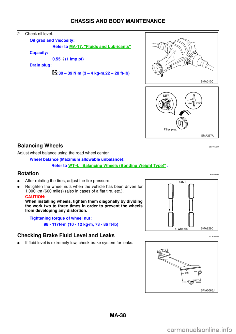 NISSAN X-TRAIL 2003  Electronic Repair Manual MA-38
CHASSIS AND BODY MAINTENANCE
2. Check oil level.
Balancing WheelsELS000BH
Adjust wheel balance using the road wheel center.
RotationELS000BI
lAfter rotating the tires, adjust the tire pressure.
