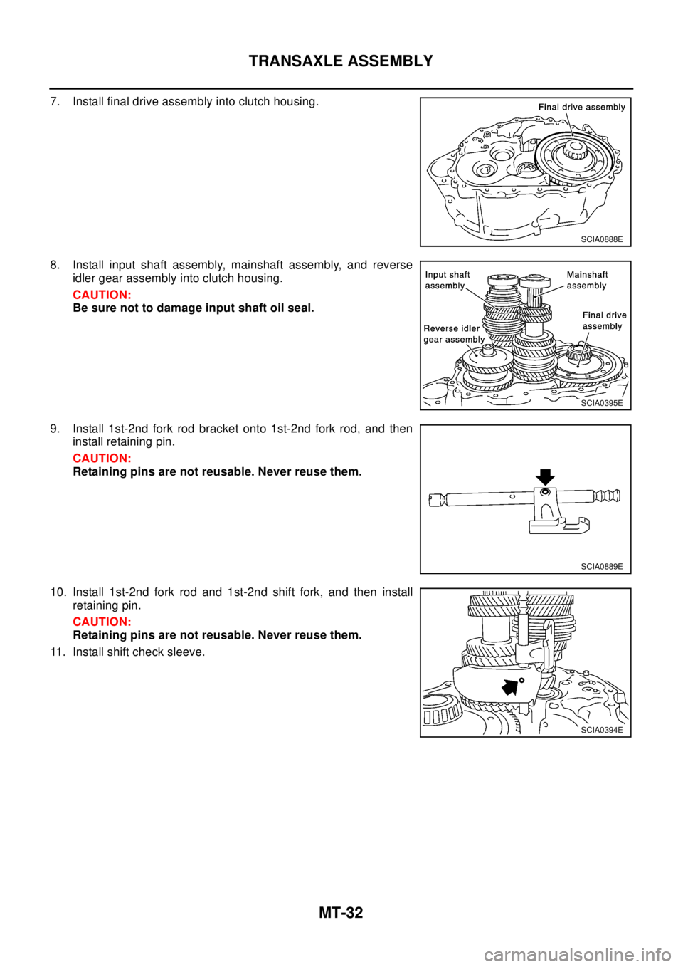 NISSAN X-TRAIL 2003  Electronic Repair Manual MT-32
TRANSAXLE ASSEMBLY
7. Install final drive assembly into clutch housing.
8. Install input shaft assembly, mainshaft assembly, and reverse
idler gear assembly into clutch housing.
CAUTION:
Be sure