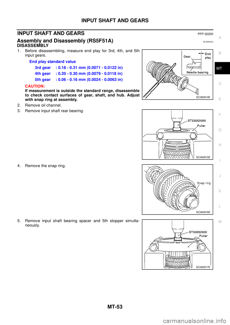 NISSAN X-TRAIL 2003  Electronic Repair Manual INPUT SHAFT AND GEARS
MT-53
D
E
F
G
H
I
J
K
L
MA
B
MT
INPUT SHAFT AND GEARSPFP:32200
Assembly and Disassembly (RS5F51A)ECS004UO
DISASSEMBLY
1. Before disassembling, measure end play for 3rd, 4th, and 