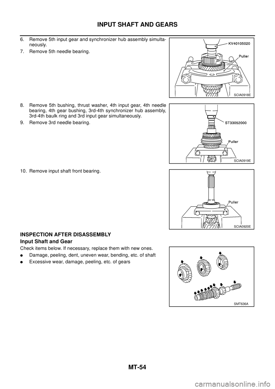 NISSAN X-TRAIL 2003  Electronic Repair Manual MT-54
INPUT SHAFT AND GEARS
6. Remove 5th input gear and synchronizer hub assembly simulta-
neously.
7. Remove 5th needle bearing.
8. Remove 5th bushing, thrust washer, 4th input gear, 4th needle
bear