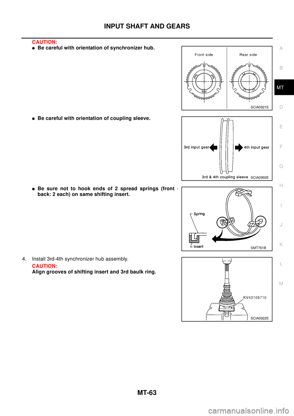 NISSAN X-TRAIL 2003  Electronic Repair Manual INPUT SHAFT AND GEARS
MT-63
D
E
F
G
H
I
J
K
L
MA
B
MT
CAUTION:
lBe careful with orientation of synchronizer hub.
lBe careful with orientation of coupling sleeve.
lBe sure not to hook ends of 2 spread 