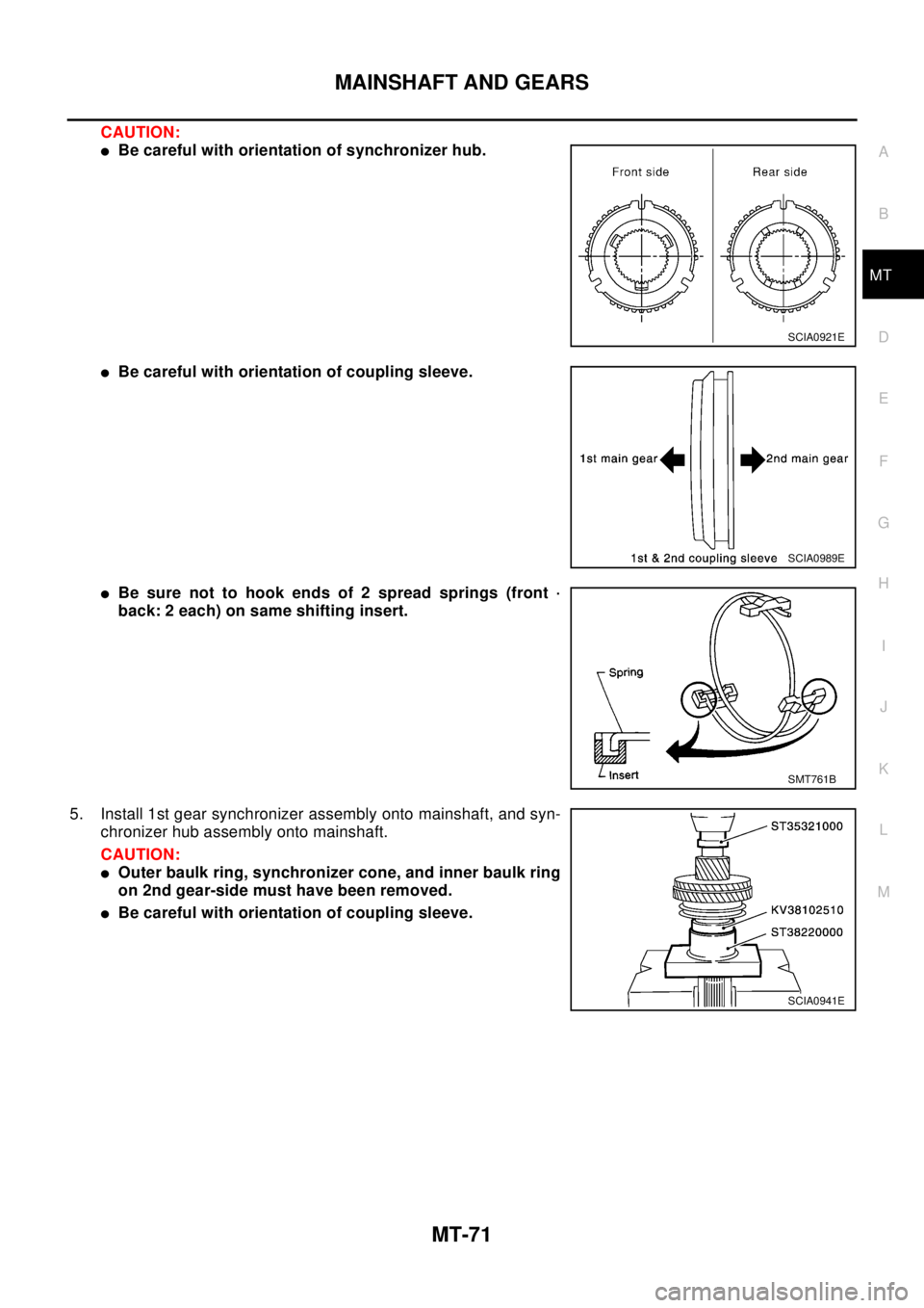 NISSAN X-TRAIL 2003  Electronic Repair Manual MAINSHAFT AND GEARS
MT-71
D
E
F
G
H
I
J
K
L
MA
B
MT
CAUTION:
lBe careful with orientation of synchronizer hub.
lBe careful with orientation of coupling sleeve.
lBe sure not to hook ends of 2 spread sp