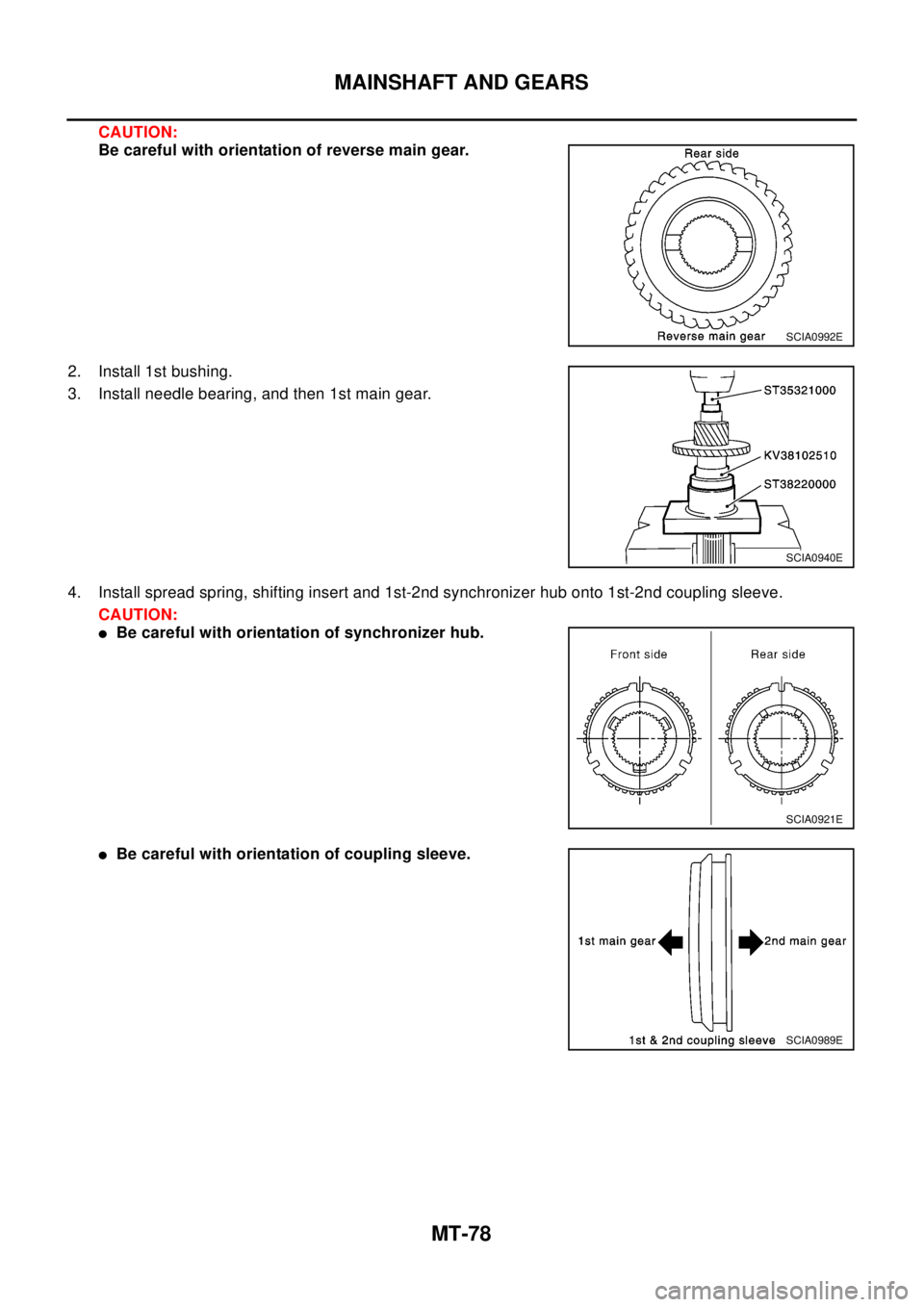 NISSAN X-TRAIL 2003  Electronic Repair Manual MT-78
MAINSHAFT AND GEARS
CAUTION:
Be careful with orientation of reverse main gear.
2. Install 1st bushing.
3. Install needle bearing, and then 1st main gear.
4. Install spread spring, shifting inser