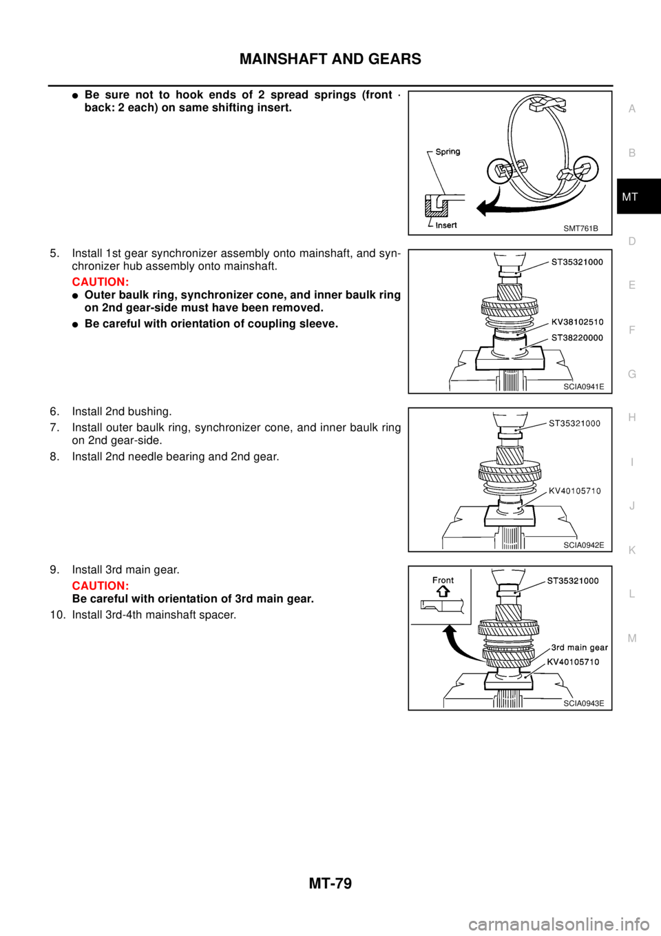 NISSAN X-TRAIL 2003  Electronic Repair Manual MAINSHAFT AND GEARS
MT-79
D
E
F
G
H
I
J
K
L
MA
B
MT
lBe sure not to hook ends of 2 spread springs (front ·
back: 2 each) on same shifting insert.
5. Install 1st gear synchronizer assembly onto mainsh