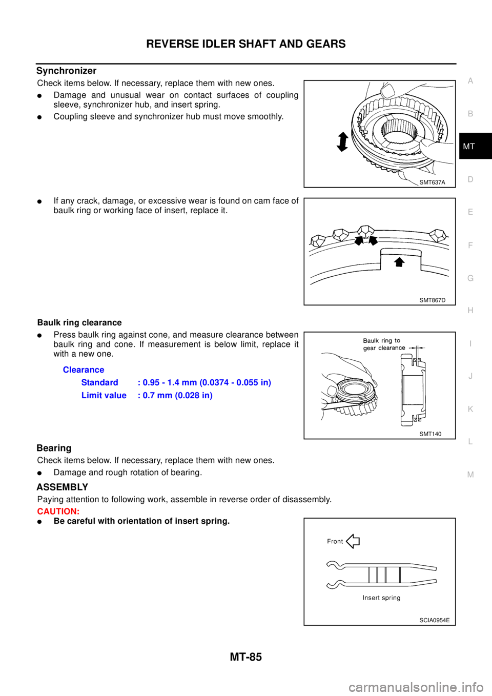 NISSAN X-TRAIL 2003  Electronic Repair Manual REVERSE IDLER SHAFT AND GEARS
MT-85
D
E
F
G
H
I
J
K
L
MA
B
MT
Synchronizer
Check items below. If necessary, replace them with new ones.
lDamage and unusual wear on contact surfaces of coupling
sleeve,