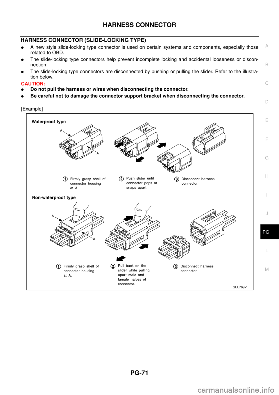 NISSAN X-TRAIL 2003  Electronic Repair Manual HARNESS CONNECTOR
PG-71
C
D
E
F
G
H
I
J
L
MA
B
PG
HARNESS CONNECTOR (SLIDE-LOCKING TYPE)
lA new style slide-locking type connector is used on certain systems and components, especially those
related t