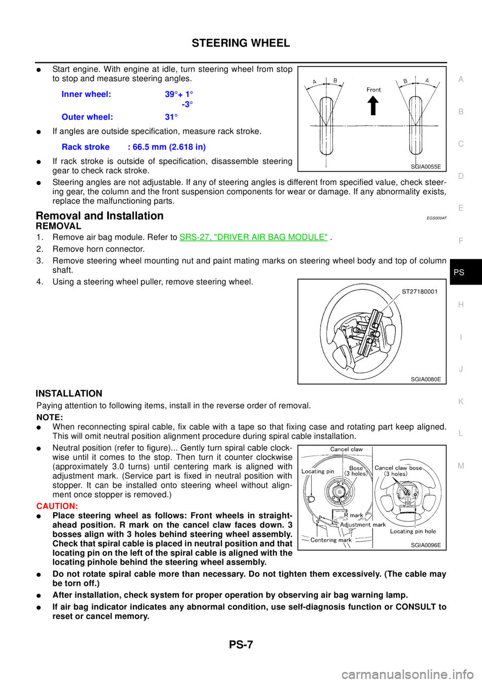 NISSAN X-TRAIL 2003  Electronic Repair Manual STEERING WHEEL
PS-7
C
D
E
F
H
I
J
K
L
MA
B
PS
lStart engine. With engine at idle, turn steering wheel from stop
to stop and measure steering angles.
lIf angles are outside specification, measure rack 