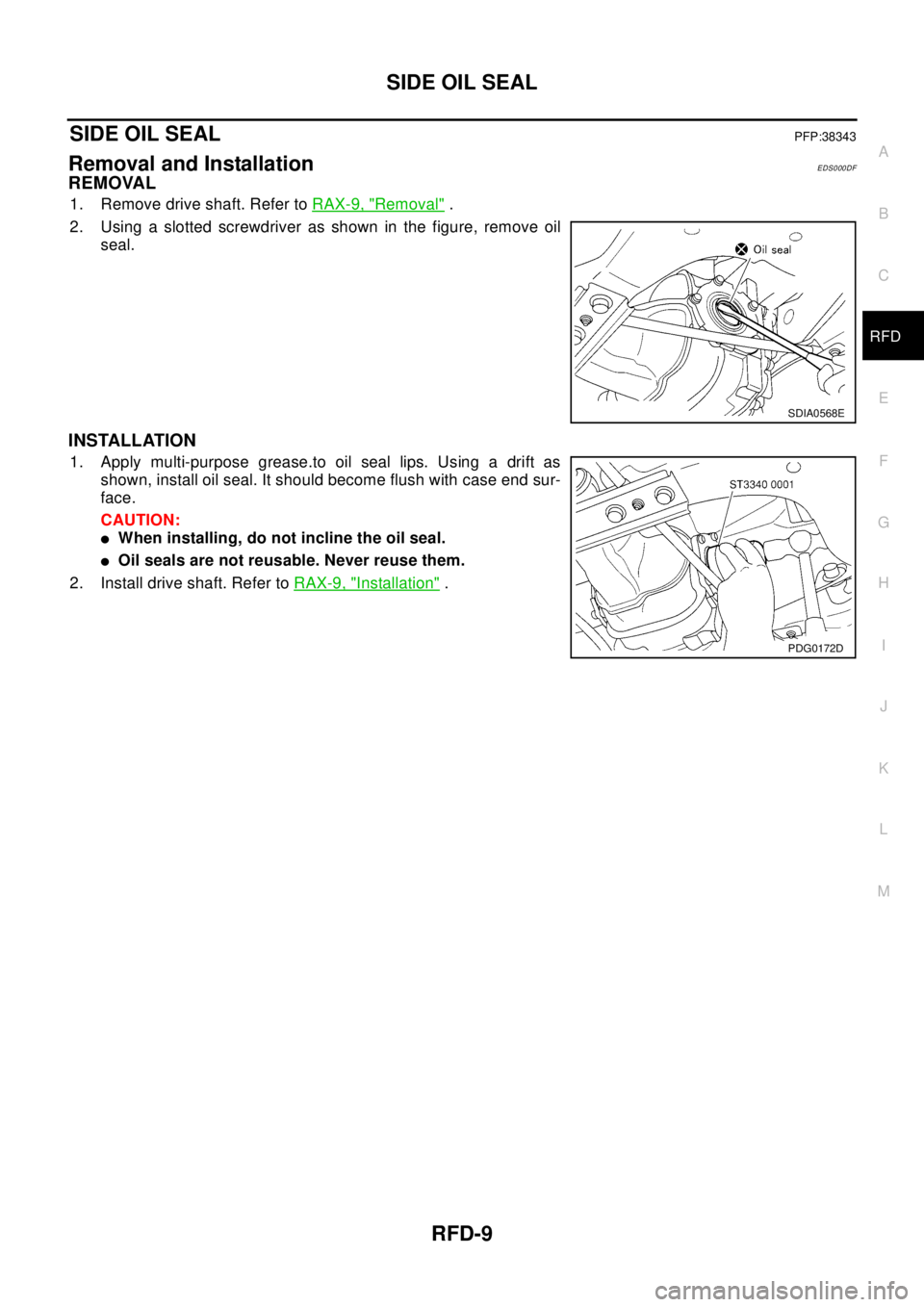 NISSAN X-TRAIL 2003  Electronic Repair Manual SIDE OIL SEAL
RFD-9
C
E
F
G
H
I
J
K
L
MA
B
RFD
SIDE OIL SEALPFP:38343
Removal and InstallationEDS000DF
REMOVAL
1. Remove drive shaft. Refer toRAX-9, "Removal".
2. Using a slotted screwdriver as shown 