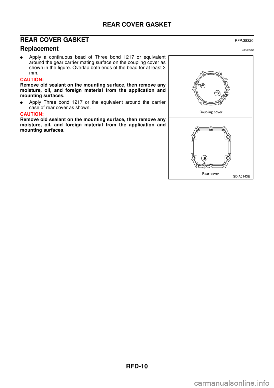 NISSAN X-TRAIL 2003  Electronic Repair Manual RFD-10
REAR COVER GASKET
REAR COVER GASKET
PFP:38320
ReplacementEDS0005D
lApply a continuous bead of Three bond 1217 or equivalent
around the gear carrier mating surface on the coupling cover as
shown