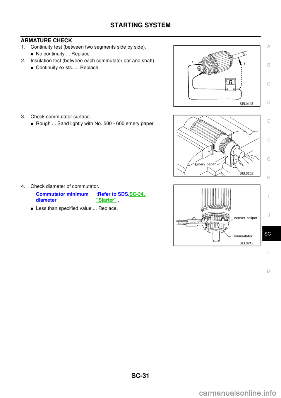 NISSAN X-TRAIL 2003  Electronic Repair Manual STARTING SYSTEM
SC-31
C
D
E
F
G
H
I
J
L
MA
B
SC
ARMATURE CHECK
1. Continuity test (between two segments side by side).
lNo continuity ... Replace.
2. Insulation test (between each commutator bar and s