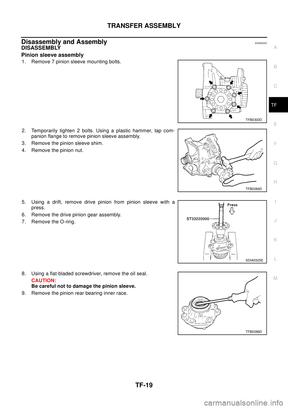 NISSAN X-TRAIL 2003  Electronic Repair Manual TRANSFER ASSEMBLY
TF-19
C
E
F
G
H
I
J
K
L
MA
B
TF
Disassembly and AssemblyEDS0004X
DISASSEMBLY
Pinion sleeve assembly
1. Remove 7 pinion sleeve mounting bolts.
2. Temporarily tighten 2 bolts. Using a 