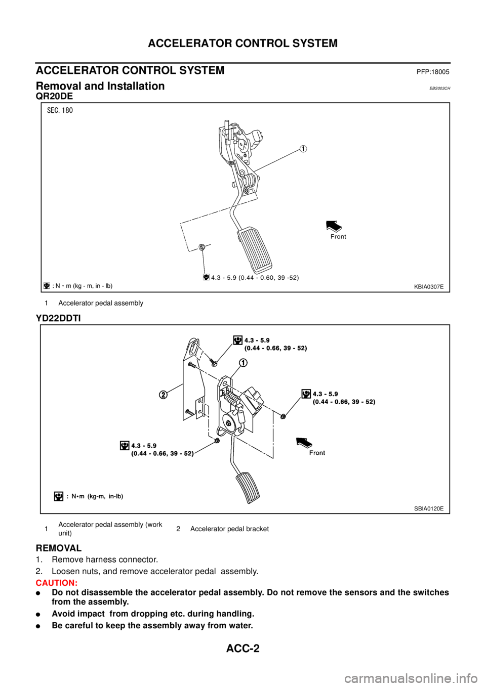 NISSAN X-TRAIL 2003  Electronic Repair Manual ACC-2
ACCELERATOR CONTROL SYSTEM
ACCELERATOR CONTROL SYSTEM
PFP:18005
Removal and InstallationEBS003CH
QR20DE
YD22DDTI
REMOVAL
1. Remove harness connector.
2. Loosen nuts, and remove accelerator pedal
