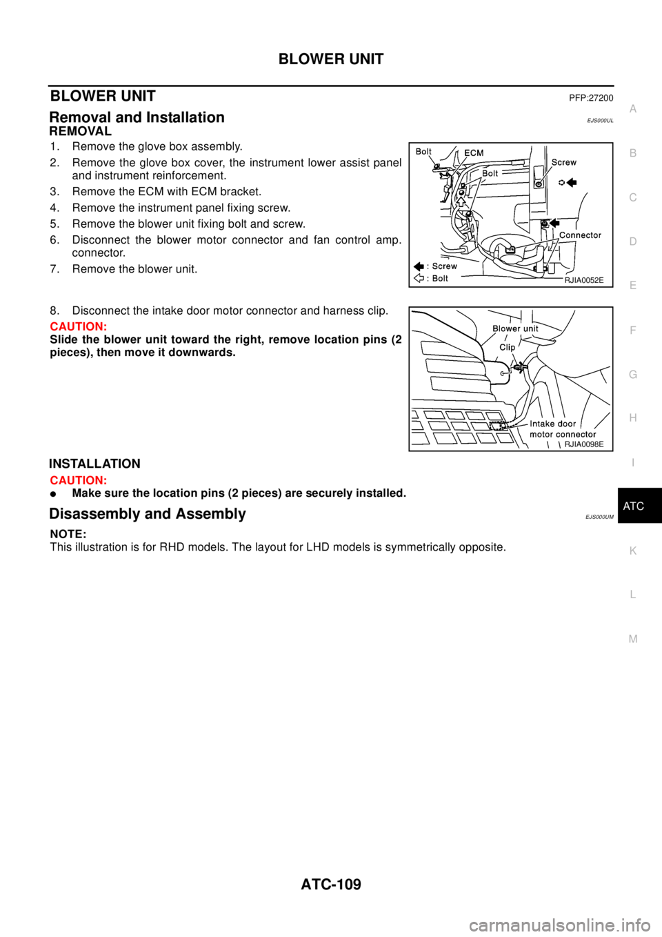 NISSAN X-TRAIL 2003  Electronic Repair Manual BLOWER UNIT
ATC-109
C
D
E
F
G
H
I
K
L
MA
B
AT C
BLOWER UNITPFP:27200
Removal and InstallationEJS000UL
REMOVAL
1. Remove the glove box assembly.
2. Remove the glove box cover, the instrument lower assi