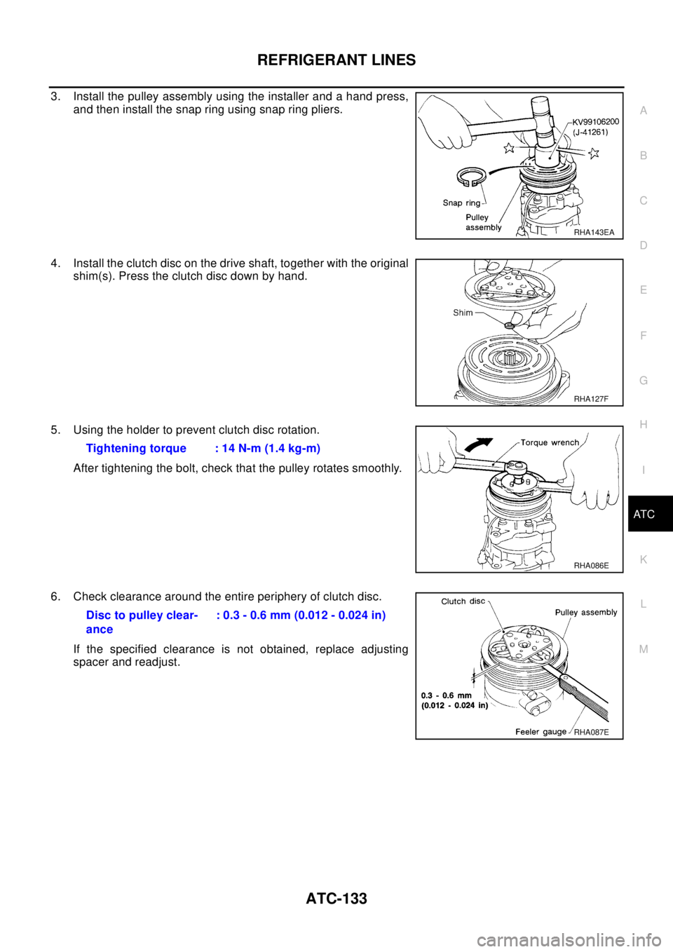 NISSAN X-TRAIL 2003  Electronic Repair Manual REFRIGERANT LINES
ATC-133
C
D
E
F
G
H
I
K
L
MA
B
AT C
3. Install the pulley assembly using the installer and a hand press,
and then install the snap ring using snap ring pliers.
4. Install the clutch 
