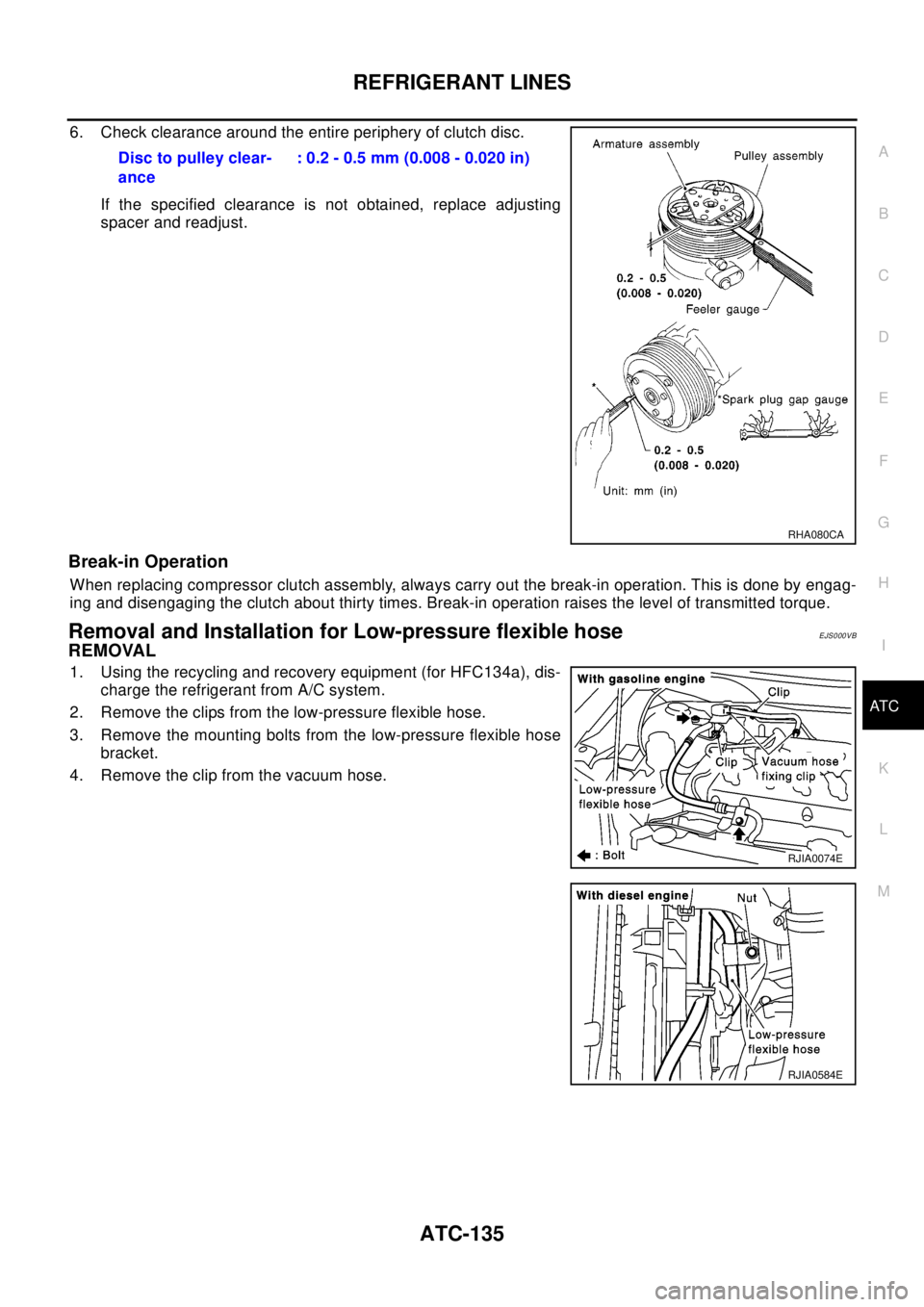 NISSAN X-TRAIL 2003  Electronic Repair Manual REFRIGERANT LINES
ATC-135
C
D
E
F
G
H
I
K
L
MA
B
AT C
6. Check clearance around the entire periphery of clutch disc.
If the specified clearance is not obtained, replace adjusting
spacer and readjust.
