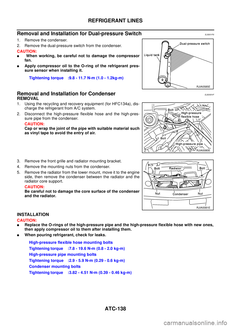 NISSAN X-TRAIL 2003 Electronic Repair Manual ATC-138
REFRIGERANT LINES
Removal and Installation for Dual-pressure Switch
EJS001F6
1. Remove the condenser.
2. Remove the dual-pressure switch from the condenser.
CAUTION:
lWhen working, be careful NISSAN X-TRAIL 2003 Electronic Repair Manual ATC-138
REFRIGERANT LINES
Removal and Installation for Dual-pressure Switch
EJS001F6
1. Remove the condenser.
2. Remove the dual-pressure switch from the condenser.
CAUTION:
lWhen working, be careful