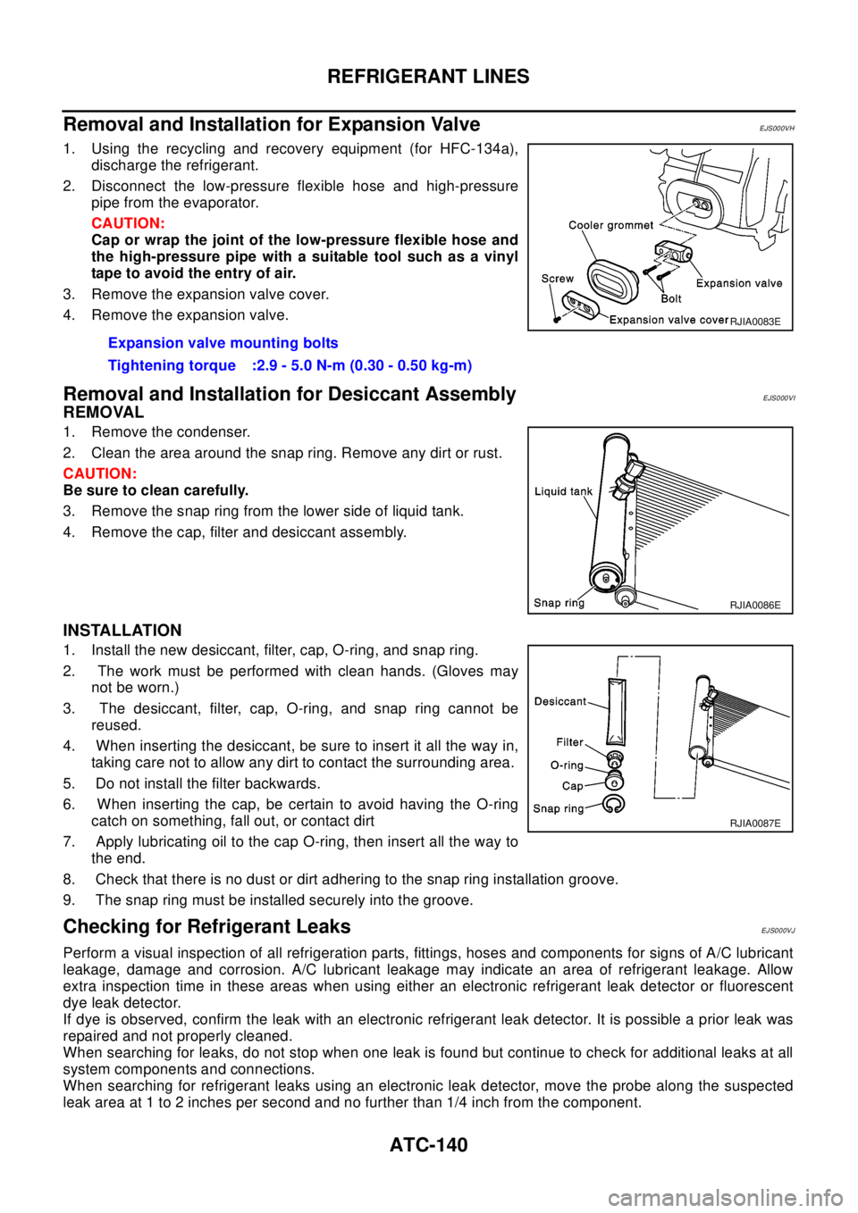 NISSAN X-TRAIL 2003  Electronic Repair Manual ATC-140
REFRIGERANT LINES
Removal and Installation for Expansion Valve
EJS000VH
1. Using the recycling and recovery equipment (for HFC-134a),
discharge the refrigerant.
2. Disconnect the low-pressure 