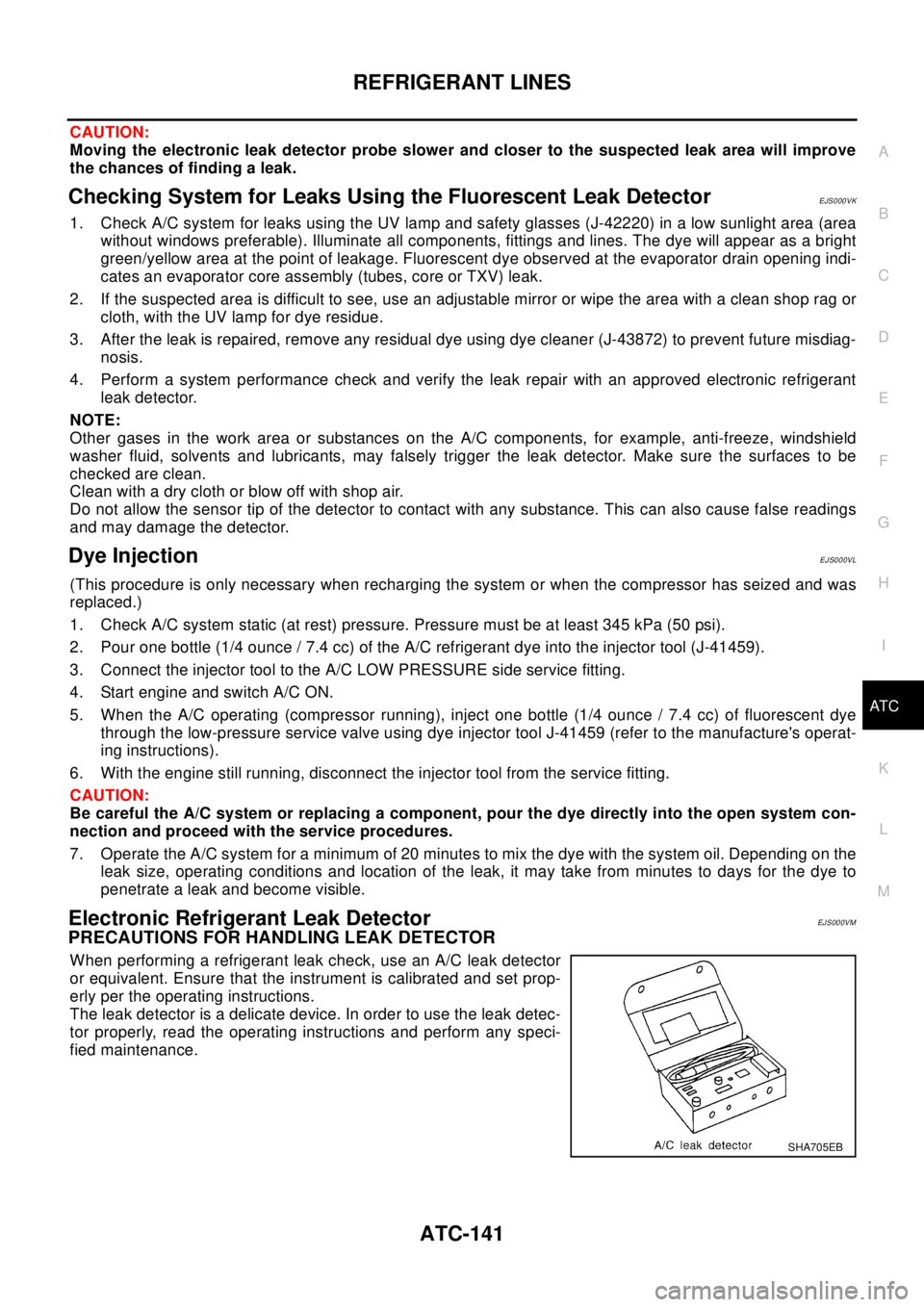 NISSAN X-TRAIL 2003  Electronic Repair Manual REFRIGERANT LINES
ATC-141
C
D
E
F
G
H
I
K
L
MA
B
AT C
CAUTION:
Moving the electronic leak detector probe slower and closer to the suspected leak area will improve
the chances of finding a leak.
Checki