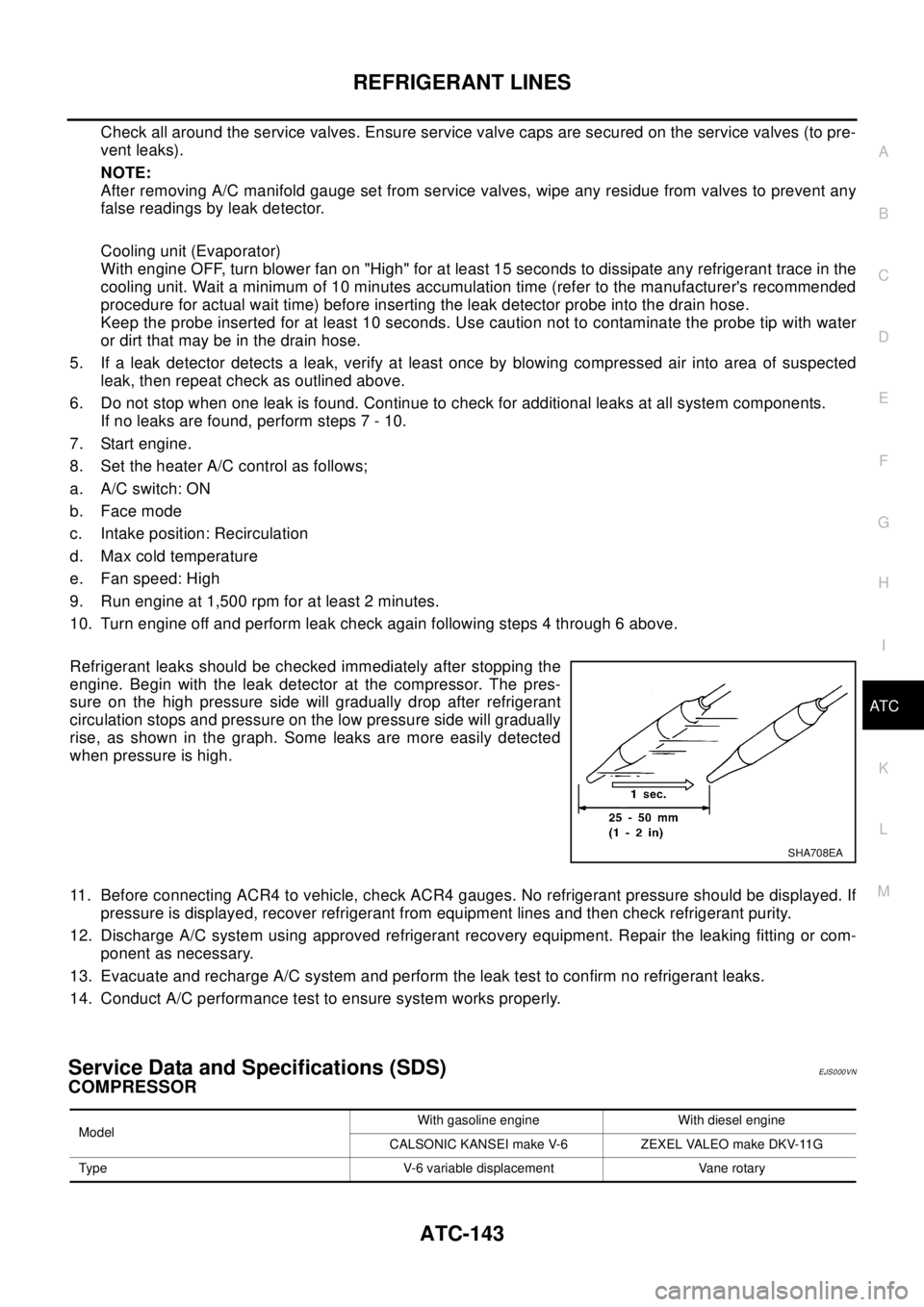 NISSAN X-TRAIL 2003  Electronic Repair Manual REFRIGERANT LINES
ATC-143
C
D
E
F
G
H
I
K
L
MA
B
AT C
Check all around the service valves. Ensure service valve caps are secured on the service valves (to pre-
vent leaks).
NOTE:
After removing A/C ma