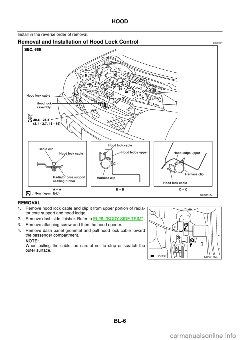 NISSAN X-TRAIL 2003  Electronic Repair Manual BL-6
HOOD
Install in the reverse order of removal.
Removal and Installation of Hood Lock ControlEIS000KH
REMOVAL
1. Remove hood lock cable and clip it from upper portion of radia-
tor core support and