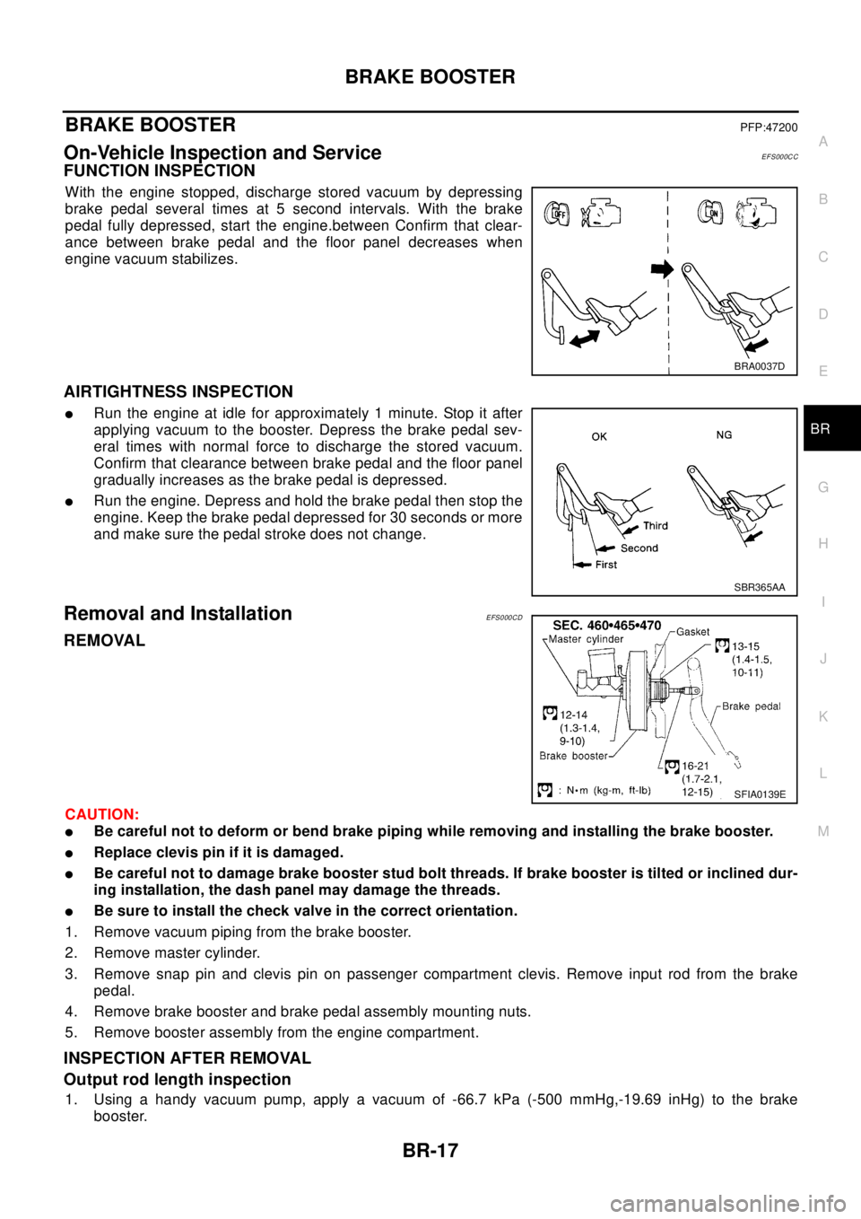 NISSAN X-TRAIL 2003 Electronic Repair Manual BRAKE BOOSTER
BR-17
C
D
E
G
H
I
J
K
L
MA
B
BR
BRAKE BOOSTERPFP:47200
On-Vehicle Inspection and ServiceEFS000CC
FUNCTION INSPECTION
With the engine stopped, discharge stored vacuum by depressing
brake NISSAN X-TRAIL 2003 Electronic Repair Manual BRAKE BOOSTER
BR-17
C
D
E
G
H
I
J
K
L
MA
B
BR
BRAKE BOOSTERPFP:47200
On-Vehicle Inspection and ServiceEFS000CC
FUNCTION INSPECTION
With the engine stopped, discharge stored vacuum by depressing
brake