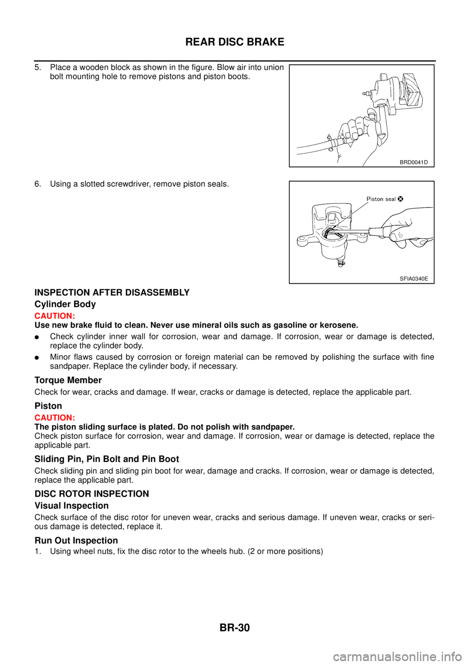 NISSAN X-TRAIL 2003  Electronic Repair Manual BR-30
REAR DISC BRAKE
5. Place a wooden block as shown in the figure. Blow air into union
bolt mounting hole to remove pistons and piston boots.
6. Using a slotted screwdriver, remove piston seals.
IN