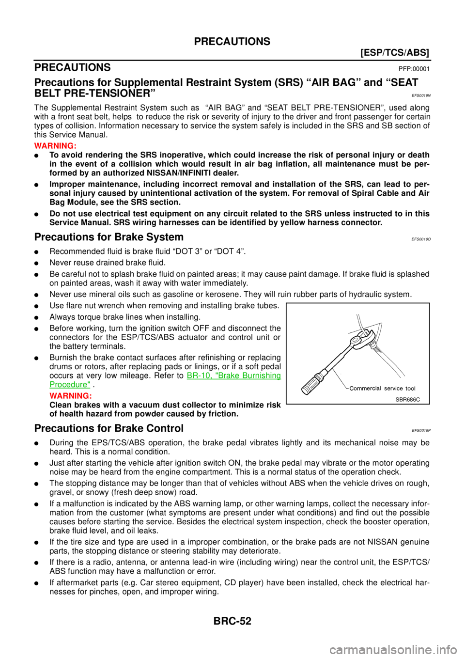 NISSAN X-TRAIL 2003  Electronic Repair Manual BRC-52
[ESP/TCS/ABS]
PRECAUTIONS
[ESP/TCS/ABS]PRECAUTIONSPFP:00001
Precautions for Supplemental Restraint System (SRS) “AIR BAG” and “SEAT
BELT PRE-TENSIONER”
EFS0019N
The Supplemental Restrai