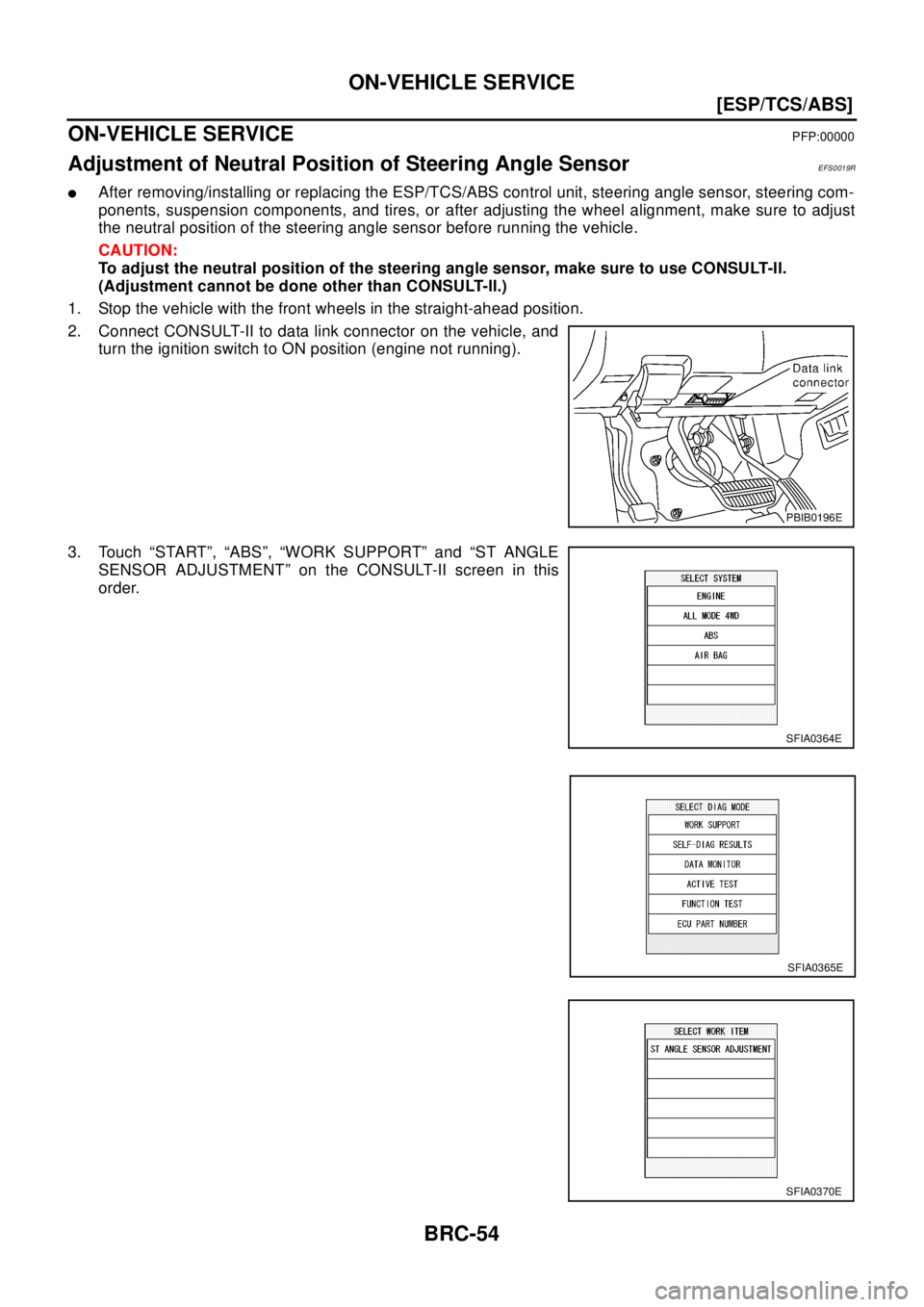 NISSAN X-TRAIL 2003  Electronic Repair Manual BRC-54
[ESP/TCS/ABS]
ON-VEHICLE SERVICE
ON-VEHICLE SERVICE
PFP:00000
Adjustment of Neutral Position of Steering Angle SensorEFS0019R
lAfter removing/installing or replacing the ESP/TCS/ABS control uni