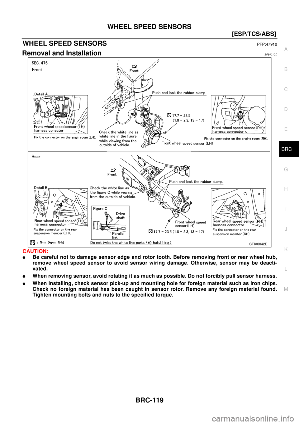 NISSAN X-TRAIL 2003  Electronic Repair Manual WHEEL SPEED SENSORS
BRC-119
[ESP/TCS/ABS]
C
D
E
G
H
I
J
K
L
MA
B
BRC
WHEEL SPEED SENSORSPFP:47910
Removal and InstallationEFS001CD
CAUTION:
lBe careful not to damage sensor edge and rotor tooth. Befor
