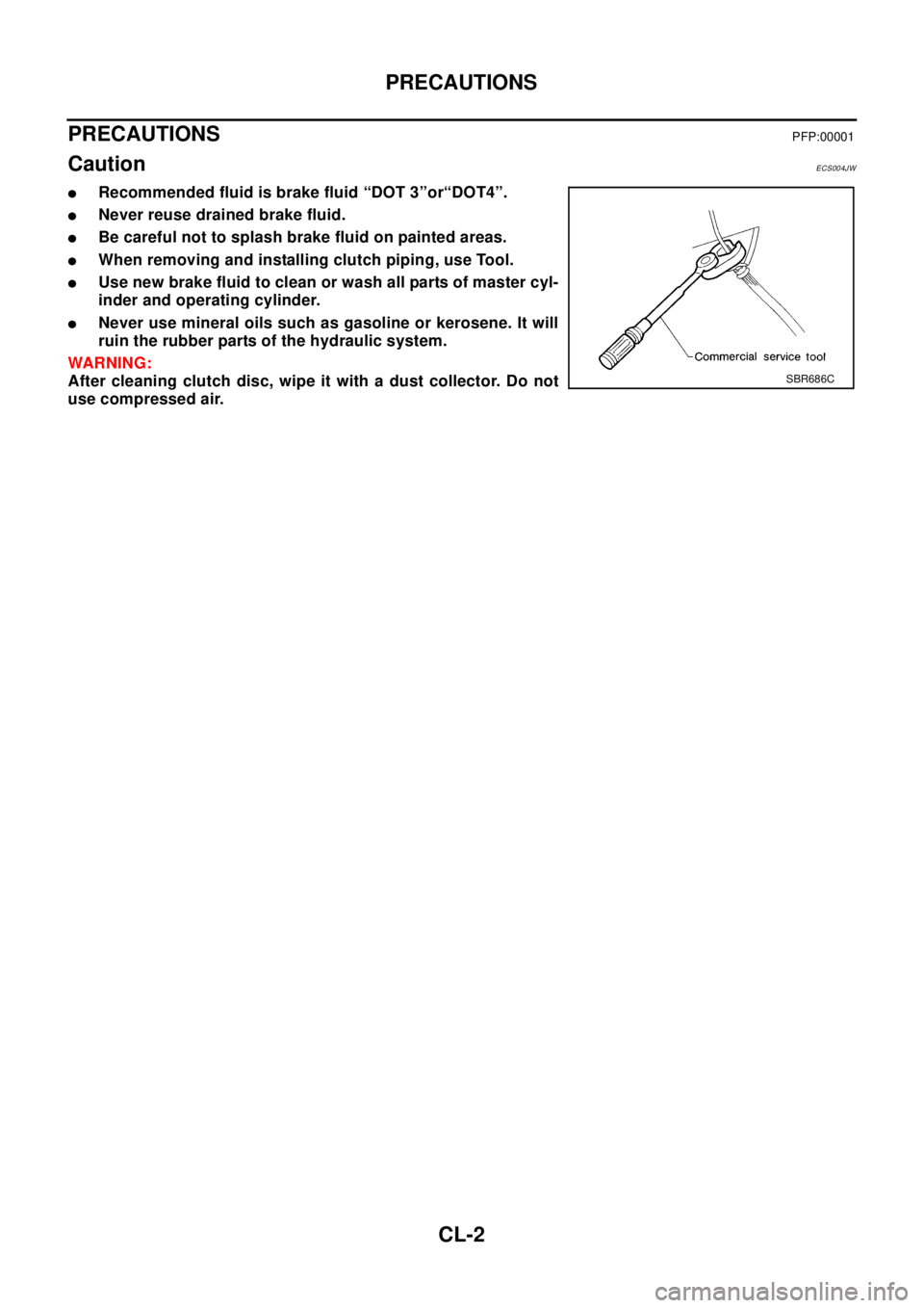 NISSAN X-TRAIL 2003  Electronic Repair Manual CL-2
PRECAUTIONS
PRECAUTIONS
PFP:00001
CautionECS004JW
lRecommended fluid is brake fluid “DOT 3”or“DOT4”.
lNever reuse drained brake fluid.
lBe careful not to splash brake fluid on painted are