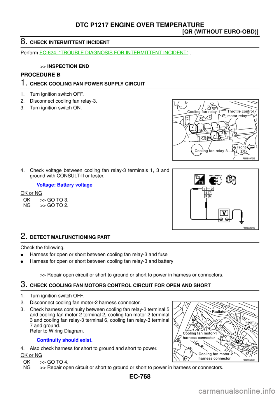 NISSAN X-TRAIL 2005  Service Repair Manual EC-768
[QR (WITHOUT EURO-OBD)]
DTC P1217 ENGINE OVER TEMPERATURE
 
8. CHECK INTERMITTENT INCIDENT
Perform EC-624, "
TROUBLE DIAGNOSIS FOR INTERMITTENT INCIDENT" .
>>INSPECTION END
PROCEDURE B
1. CHECK
