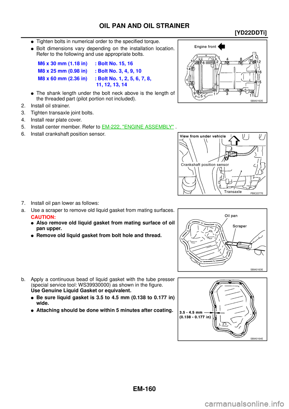 NISSAN X-TRAIL 2005  Service Repair Manual EM-160
[YD22DDTi]
OIL PAN AND OIL STRAINER
 
Tighten bolts in numerical order to the specified torque.
Bolt dimensions vary depending on the installation location.
Refer to the following and use app