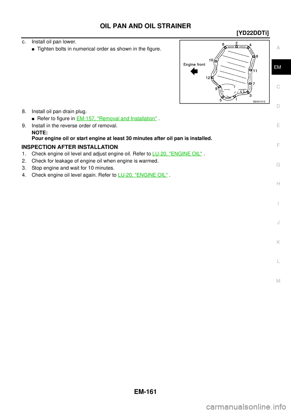 NISSAN X-TRAIL 2005  Service Repair Manual OIL PAN AND OIL STRAINER
EM-161
[YD22DDTi]
C
D
E
F
G
H
I
J
K
L
MA
EM
 
c. Install oil pan lower.
Tighten bolts in numerical order as shown in the figure.
8. Install oil pan drain plug.
Refer to figu