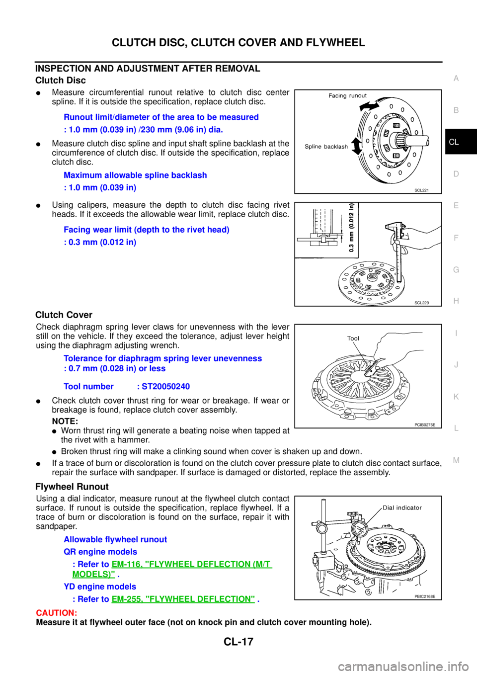 NISSAN X-TRAIL 2005 Service Repair Manual CLUTCH DISC, CLUTCH COVER AND FLYWHEEL
CL-17
D
E
F
G
H
I
J
K
L
MA
B
CL
INSPECTION AND ADJUSTMENT AFTER REMOVAL
Clutch Disc
Measure circumferential runout relative to clutch disc center
spline. If i NISSAN X-TRAIL 2005 Service Repair Manual CLUTCH DISC, CLUTCH COVER AND FLYWHEEL
CL-17
D
E
F
G
H
I
J
K
L
MA
B
CL
INSPECTION AND ADJUSTMENT AFTER REMOVAL
Clutch Disc
Measure circumferential runout relative to clutch disc center
spline. If i