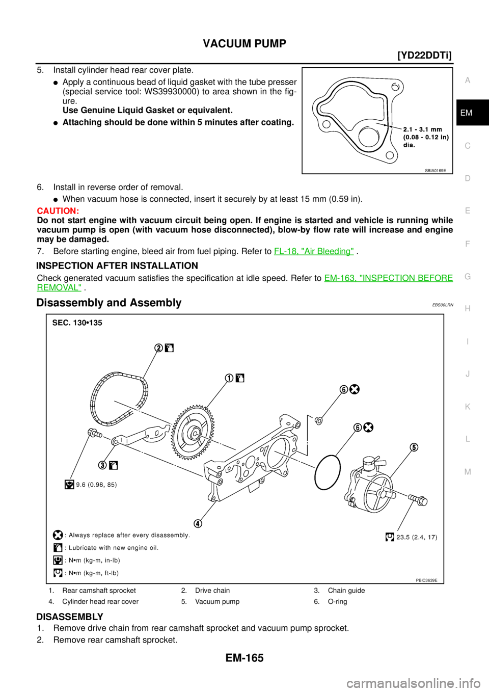 NISSAN X-TRAIL 2005  Service Repair Manual VACUUM PUMP
EM-165
[YD22DDTi]
C
D
E
F
G
H
I
J
K
L
MA
EM
 
5. Install cylinder head rear cover plate.
Apply a continuous bead of liquid gasket with the tube presser
(special service tool: WS39930000) 