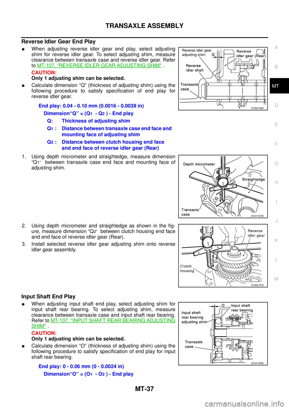 NISSAN X-TRAIL 2005 Service Repair Manual TRANSAXLE ASSEMBLY
MT-37
D
E
F
G
H
I
J
K
L
MA
B
MT
Reverse Idler Gear End Play
When adjusting reverse idler gear end play, select adjusting
shim for reverse idler gear. To select adjusting shim, me NISSAN X-TRAIL 2005 Service Repair Manual TRANSAXLE ASSEMBLY
MT-37
D
E
F
G
H
I
J
K
L
MA
B
MT
Reverse Idler Gear End Play
When adjusting reverse idler gear end play, select adjusting
shim for reverse idler gear. To select adjusting shim, me