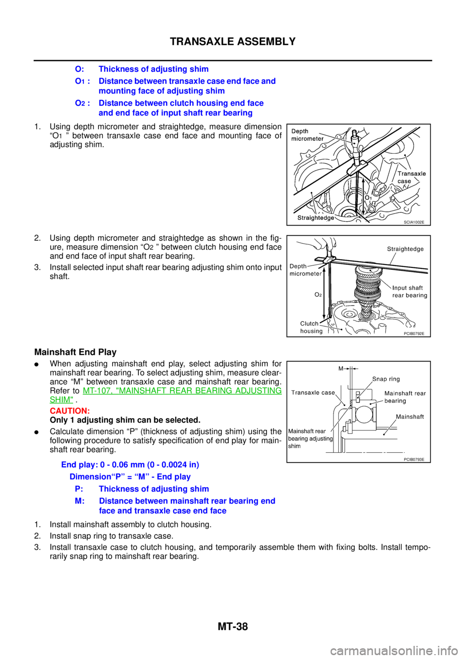 NISSAN X-TRAIL 2005 Service Repair Manual MT-38
TRANSAXLE ASSEMBLY
1. Using depth micrometer and straightedge, measure dimension
“O
1 ” between transaxle case end face and mounting face of
adjusting shim.
2. Using depth micrometer and s NISSAN X-TRAIL 2005 Service Repair Manual MT-38
TRANSAXLE ASSEMBLY
1. Using depth micrometer and straightedge, measure dimension
“O
1 ” between transaxle case end face and mounting face of
adjusting shim.
2. Using depth micrometer and s