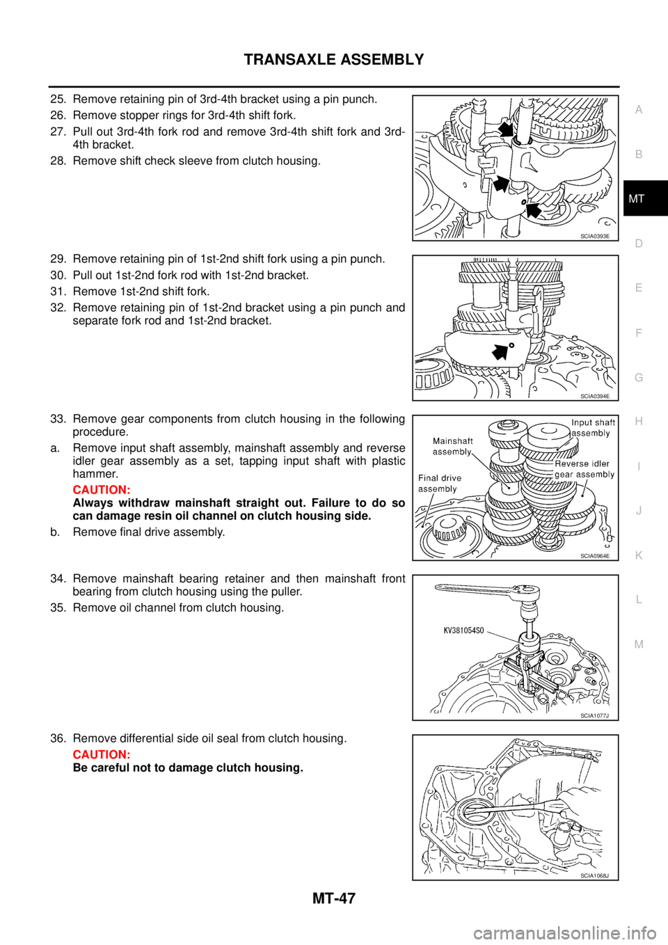 NISSAN X-TRAIL 2005 Service Repair Manual TRANSAXLE ASSEMBLY
MT-47
D
E
F
G
H
I
J
K
L
MA
B
MT
25. Remove retaining pin of 3rd-4th bracket using a pin punch.
26. Remove stopper rings for 3rd-4th shift fork.
27. Pull out 3rd-4th fork rod and r NISSAN X-TRAIL 2005 Service Repair Manual TRANSAXLE ASSEMBLY
MT-47
D
E
F
G
H
I
J
K
L
MA
B
MT
25. Remove retaining pin of 3rd-4th bracket using a pin punch.
26. Remove stopper rings for 3rd-4th shift fork.
27. Pull out 3rd-4th fork rod and r