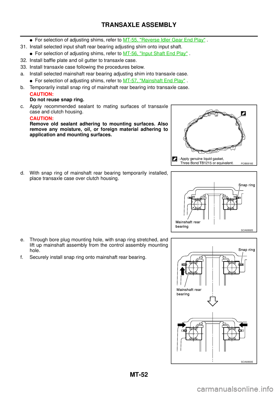 NISSAN X-TRAIL 2005 Service Repair Manual MT-52
TRANSAXLE ASSEMBLY
For selection of adjusting shims, refer to MT-55, "Reverse Idler Gear End Play" .
31. Install selected input shaft rear bearing adjusting shim onto input shaft.
For select NISSAN X-TRAIL 2005 Service Repair Manual MT-52
TRANSAXLE ASSEMBLY
For selection of adjusting shims, refer to MT-55, "Reverse Idler Gear End Play" .
31. Install selected input shaft rear bearing adjusting shim onto input shaft.
For select