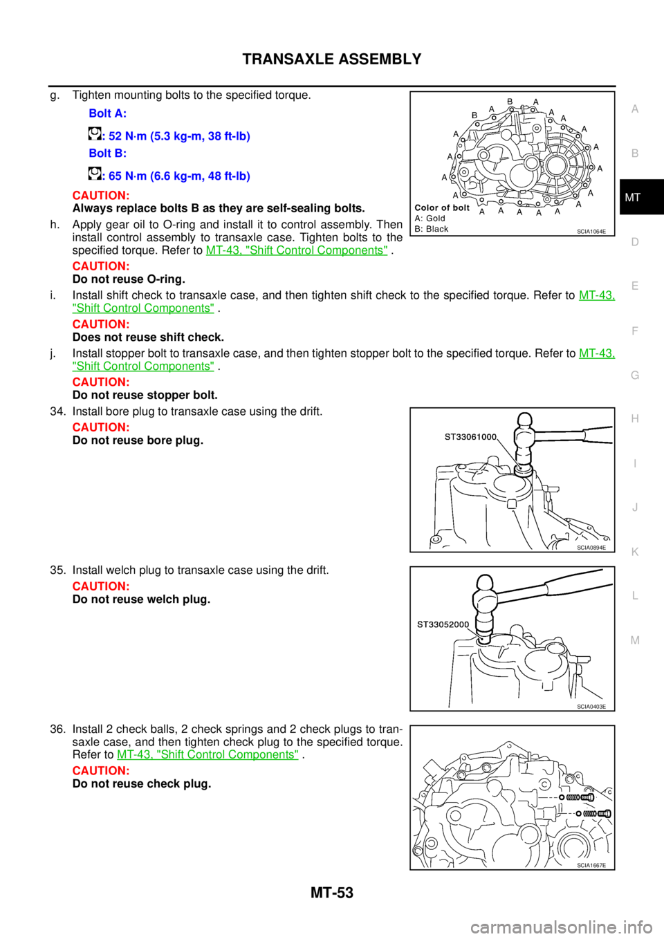 NISSAN X-TRAIL 2005 Service Repair Manual TRANSAXLE ASSEMBLY
MT-53
D
E
F
G
H
I
J
K
L
MA
B
MT
g. Tighten mounting bolts to the specified torque.
CAUTION:
Always replace bolts B as they are self-sealing bolts.
h. Apply gear oil to O-ring and NISSAN X-TRAIL 2005 Service Repair Manual TRANSAXLE ASSEMBLY
MT-53
D
E
F
G
H
I
J
K
L
MA
B
MT
g. Tighten mounting bolts to the specified torque.
CAUTION:
Always replace bolts B as they are self-sealing bolts.
h. Apply gear oil to O-ring and