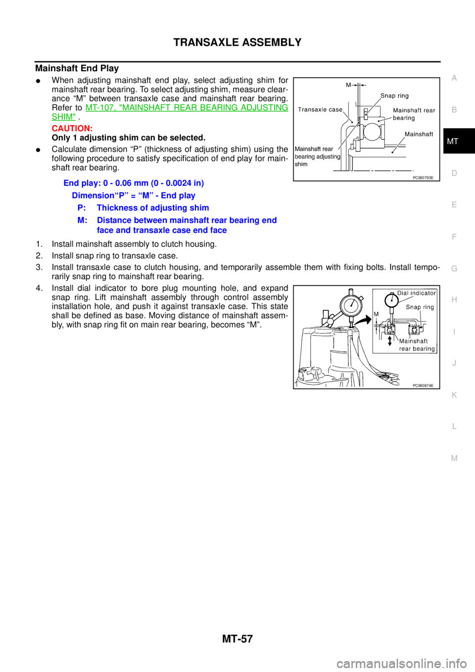 NISSAN X-TRAIL 2005 Service Repair Manual TRANSAXLE ASSEMBLY
MT-57
D
E
F
G
H
I
J
K
L
MA
B
MT
Mainshaft End Play
When adjusting mainshaft end play, select adjusting shim for
mainshaft rear bearing. To select adjusting shim, measure clear-
a NISSAN X-TRAIL 2005 Service Repair Manual TRANSAXLE ASSEMBLY
MT-57
D
E
F
G
H
I
J
K
L
MA
B
MT
Mainshaft End Play
When adjusting mainshaft end play, select adjusting shim for
mainshaft rear bearing. To select adjusting shim, measure clear-
a