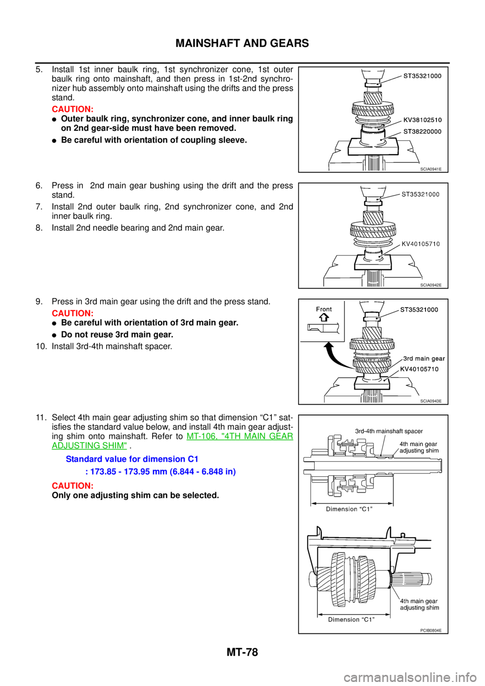 NISSAN X-TRAIL 2005 Service Repair Manual MT-78
MAINSHAFT AND GEARS
5. Install 1st inner baulk ring, 1st synchronizer cone, 1st outer
baulk ring onto mainshaft, and then press in 1st-2nd synchro-
nizer hub assembly onto mainshaft using the NISSAN X-TRAIL 2005 Service Repair Manual MT-78
MAINSHAFT AND GEARS
5. Install 1st inner baulk ring, 1st synchronizer cone, 1st outer
baulk ring onto mainshaft, and then press in 1st-2nd synchro-
nizer hub assembly onto mainshaft using the