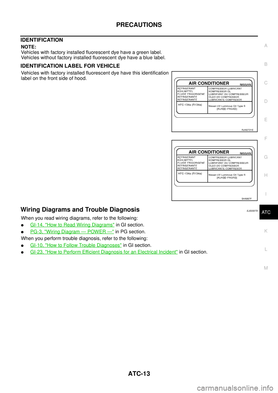 NISSAN X-TRAIL 2005  Service Repair Manual PRECAUTIONS
ATC-13
C
D
E
F
G
H
I
K
L
MA
B
AT C
 
IDENTIFICATION
NOTE:
Vehicles with factory installed fluorescent dye have a green label.
Vehicles without factory installed fluorescent dye have a blue