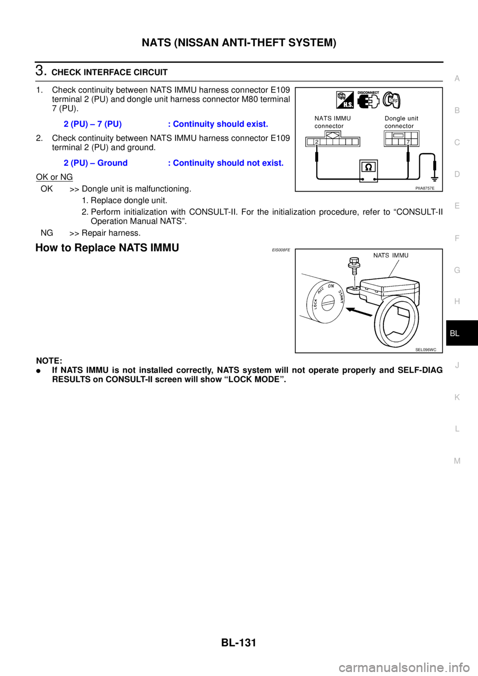 NISSAN X-TRAIL 2005  Service Repair Manual NATS (NISSAN ANTI-THEFT SYSTEM)
BL-131
C
D
E
F
G
H
J
K
L
MA
B
BL
 
3. CHECK INTERFACE CIRCUIT
1. Check continuity between NATS IMMU harness connector E109
terminal 2 (PU) and dongle unit harness conne