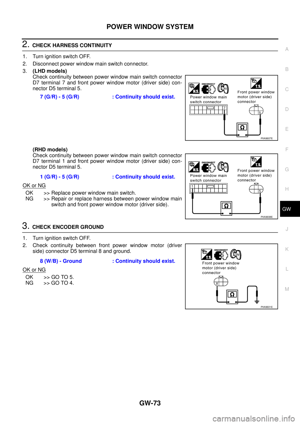 NISSAN X-TRAIL 2005  Service Repair Manual POWER WINDOW SYSTEM
GW-73
C
D
E
F
G
H
J
K
L
MA
B
GW
 
2. CHECK HARNESS CONTINUITY
1. Turn ignition switch OFF.
2. Disconnect power window main switch connector.
3.(LHD models)
Check continuity between