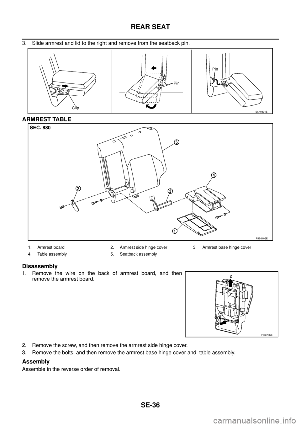NISSAN X-TRAIL 2005  Service Repair Manual SE-36
REAR SEAT
 
3. Slide armrest and lid to the right and remove from the seatback pin.
ARMREST TABLE
Disassembly
1. Remove the wire on the back of armrest board, and then
remove the armrest board.
