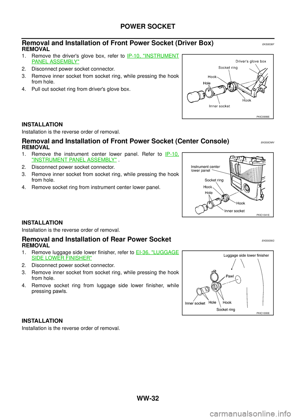 NISSAN X-TRAIL 2005  Service Repair Manual WW-32
POWER SOCKET
 
Removal and Installation of Front Power Socket (Driver Box)EKS0036F
REMOVAL
1. Remove the drivers glove box, refer to IP-10, "INSTRUMENT
PANEL ASSEMBLY"
2. Disconnect power socke