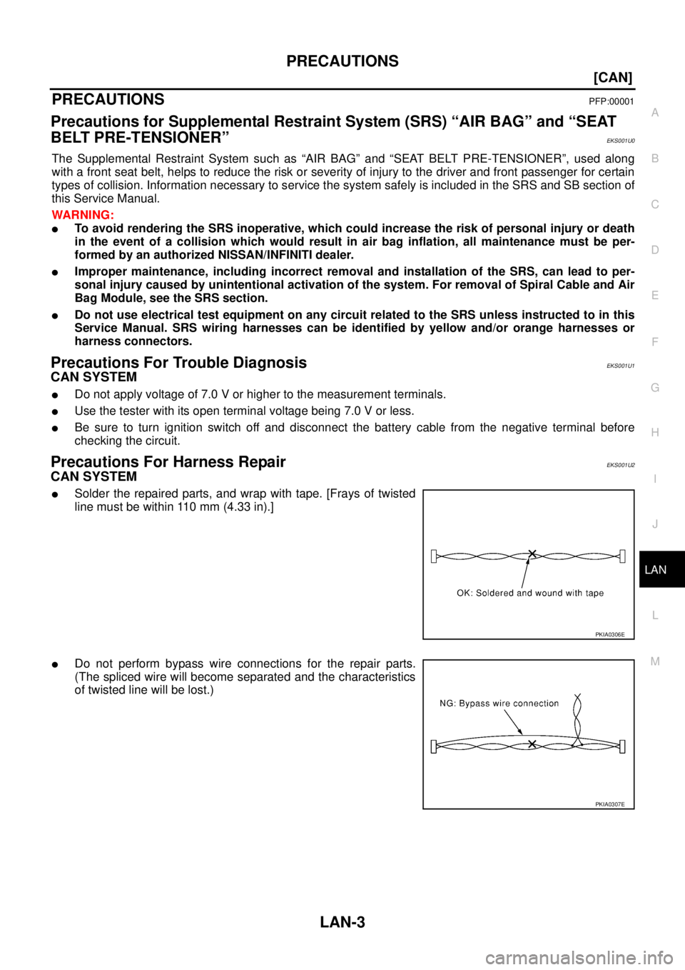 NISSAN X-TRAIL 2005  Service Repair Manual PRECAUTIONS
LAN-3
[CAN]
C
D
E
F
G
H
I
J
L
MA
B
LAN
 
[CAN]PRECAUTIONSPFP:00001
Precautions for Supplemental Restraint System (SRS) “AIR BAG” and “SEAT 
BELT PRE-TENSIONER”
EKS001U0
The Supplem